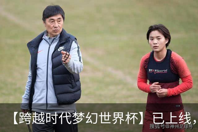 【跨越时代梦幻世界杯】已上线，快来亲手决定世界杯冠军