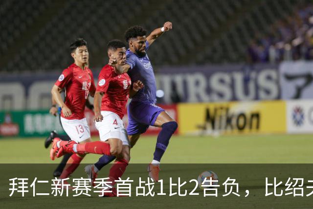 拜仁新赛季首战1比2告负，比绍夫点球扳平：本该赢的