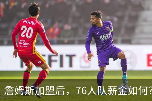 詹姆斯加盟后，76人队薪金如何？2.1亿太豪横，首发五虎1.7亿