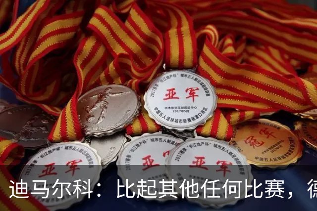 迪马尔科：比起其他任何比赛，德比永远都带着完全不同的滋味